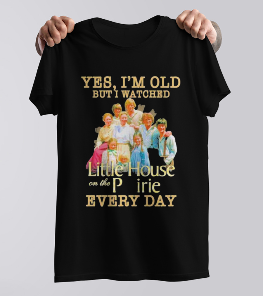 Yes I'm Old But I Watched Little House On The Prairie Every Day T-Shirt