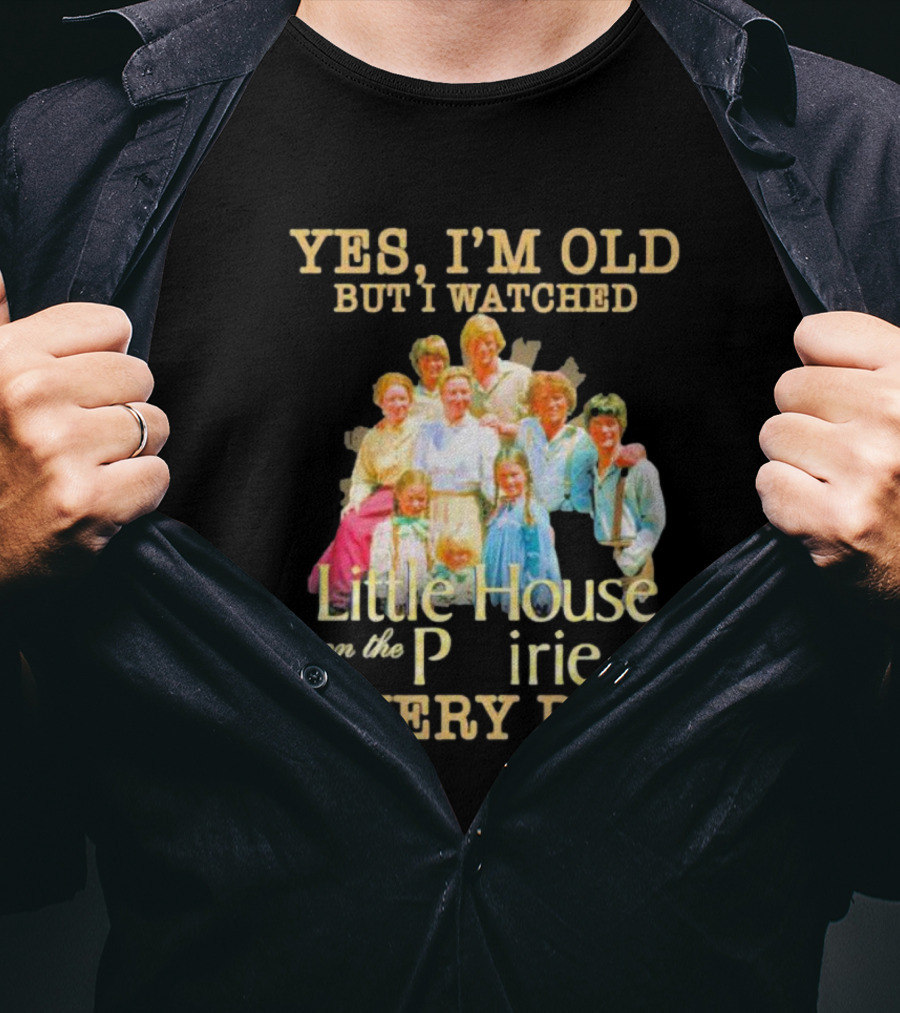 Yes I'm Old But I Watched Little House On The Prairie Every Day T-Shirt