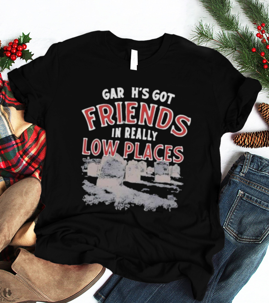 Gar H's Got Friends In Really Low Places Ymh Studios T-Shirt
