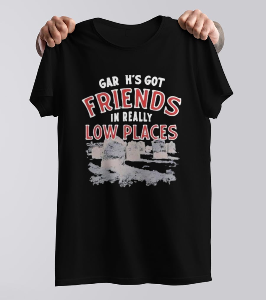 Gar H's Got Friends In Really Low Places Ymh Studios T-Shirt