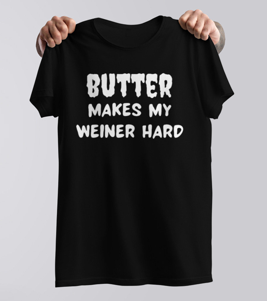 Butter Makes My Weiner Hard T-Shirt
