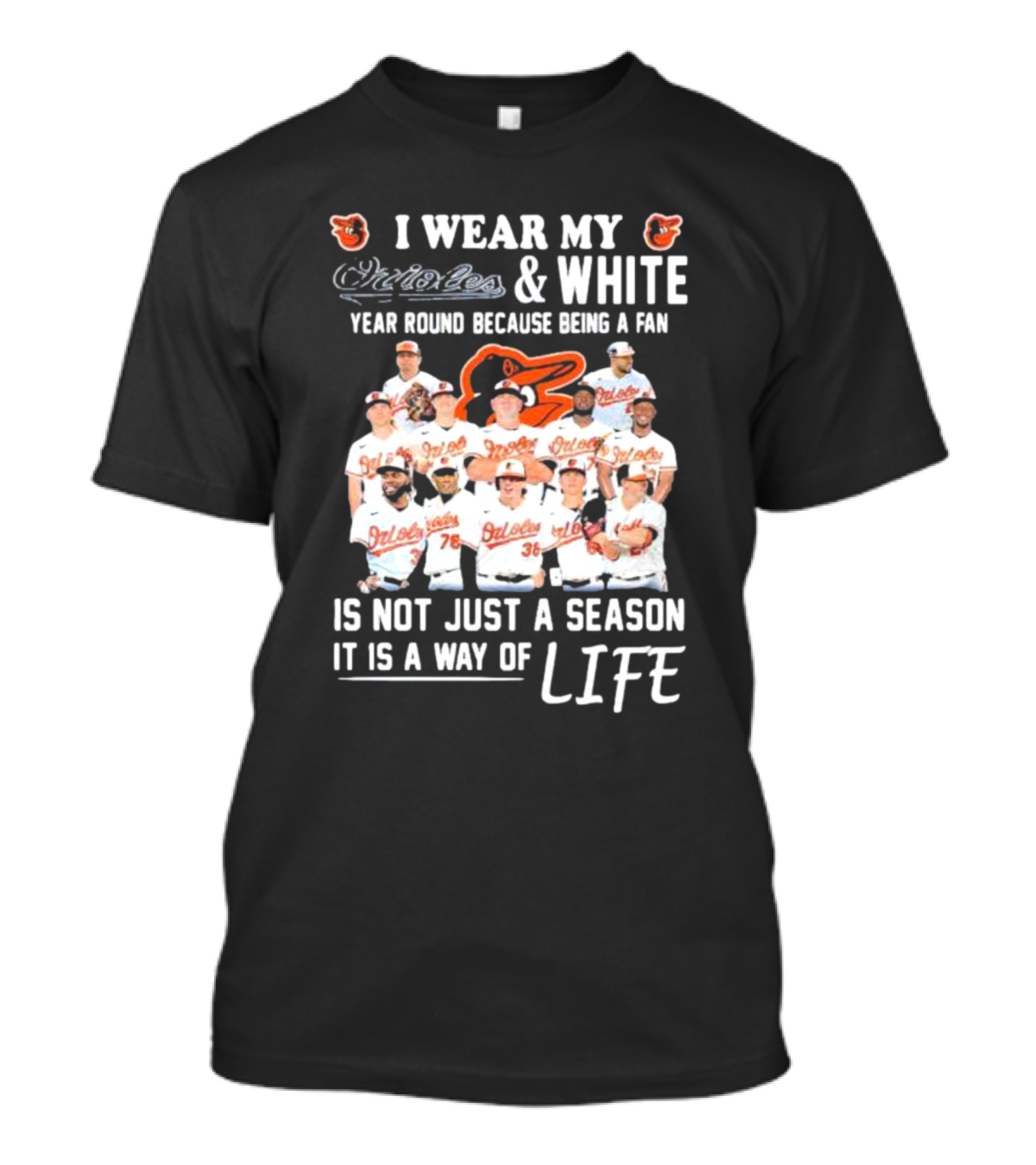 I Wear My Orioles And White Year Round Because Being A Fan Is Not Just A Season It Is A Way Of Life T-Shirt