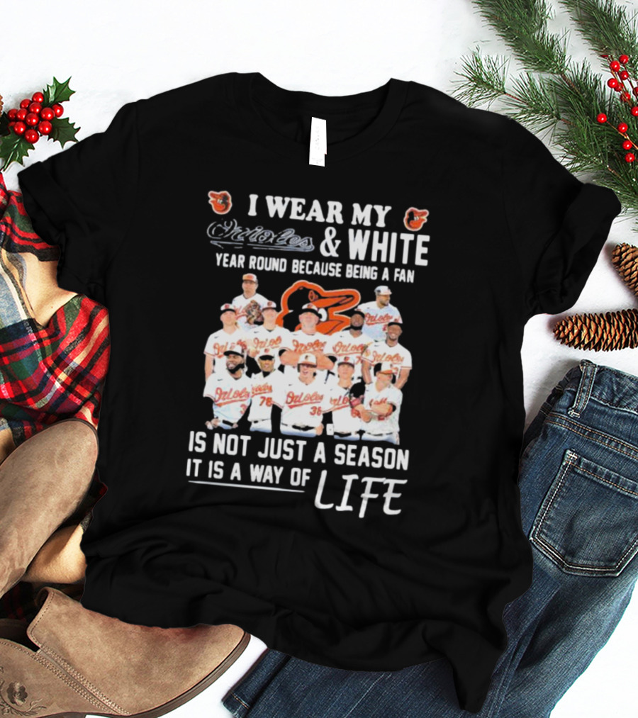 I Wear My Orioles And White Year Round Because Being A Fan Is Not Just A Season It Is A Way Of Life T-Shirt