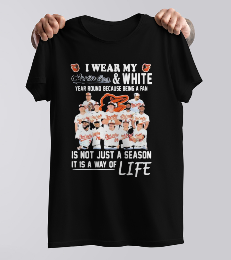 I Wear My Orioles And White Year Round Because Being A Fan Is Not Just A Season It Is A Way Of Life T-Shirt