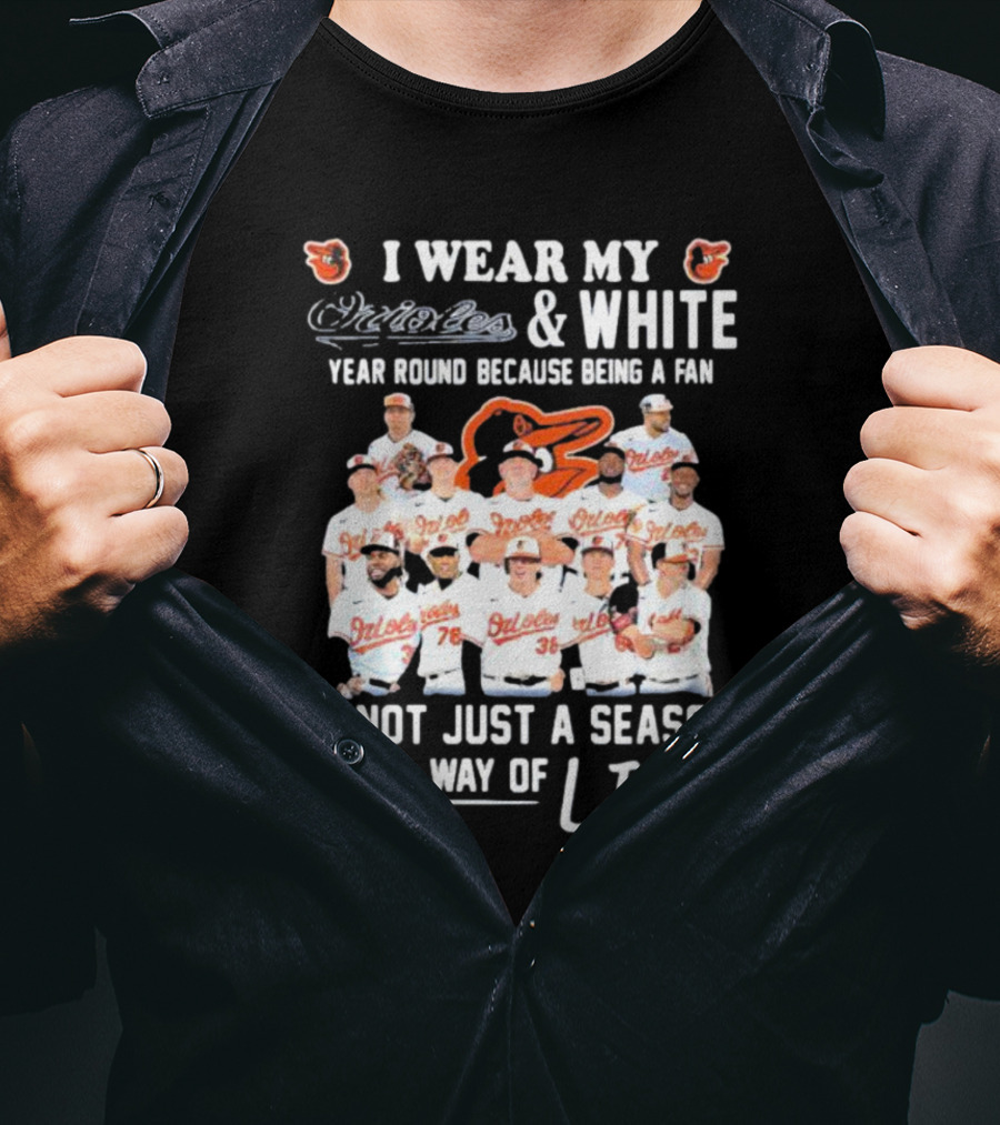 I Wear My Orioles And White Year Round Because Being A Fan Is Not Just A Season It Is A Way Of Life T-Shirt