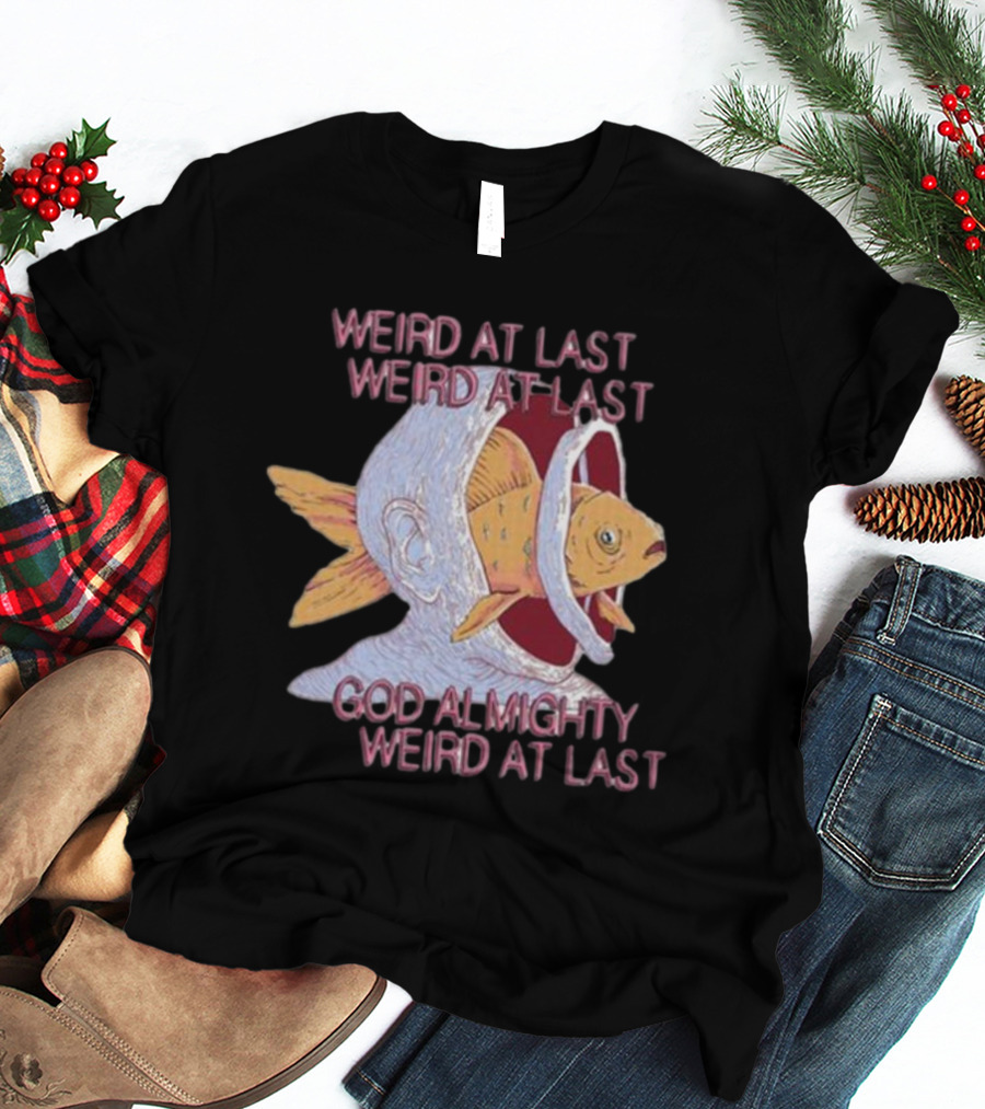 Weird At Last God Almighty Weird At Last Fish Inside Head T-Shirt