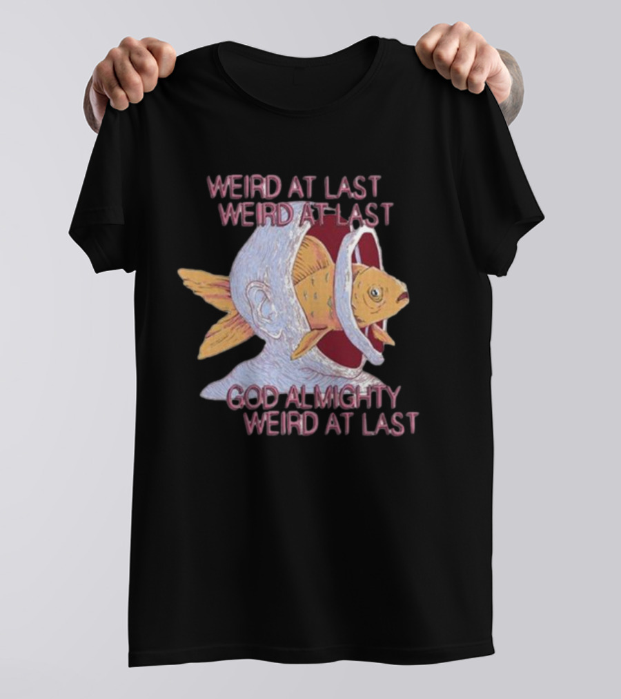 Weird At Last God Almighty Weird At Last Fish Inside Head T-Shirt