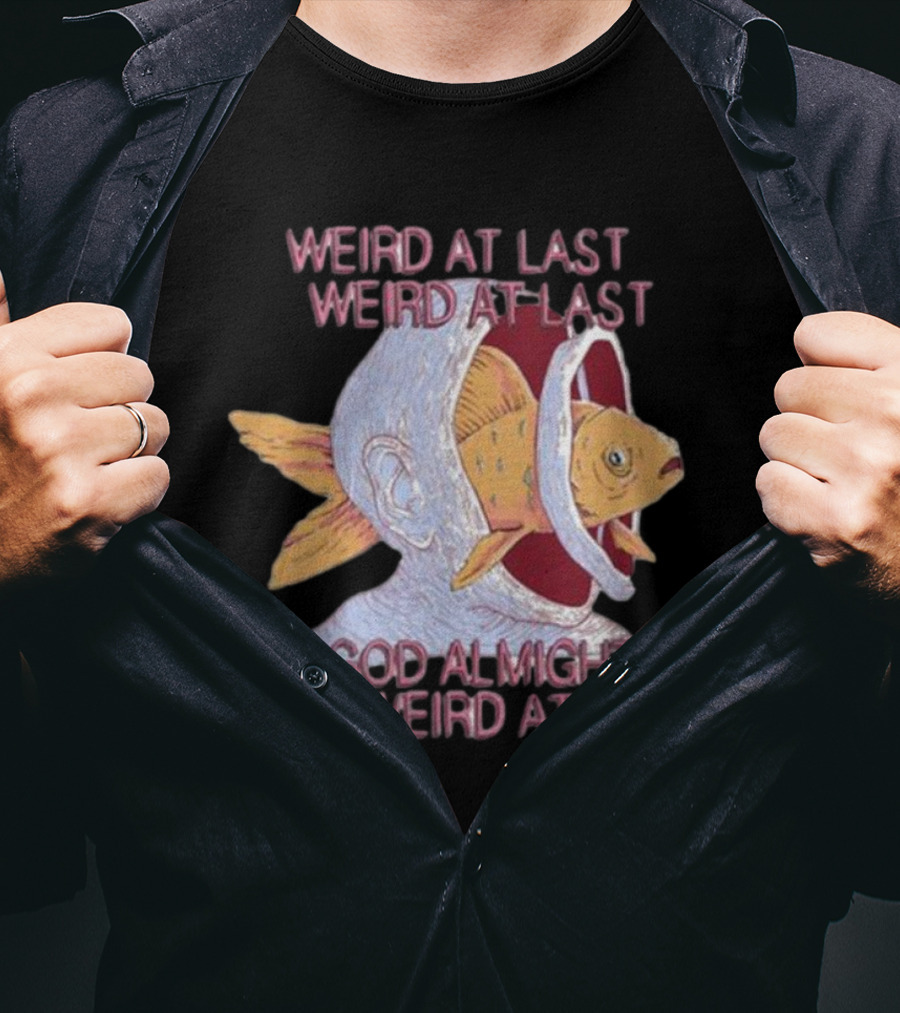 Weird At Last God Almighty Weird At Last Fish Inside Head T-Shirt