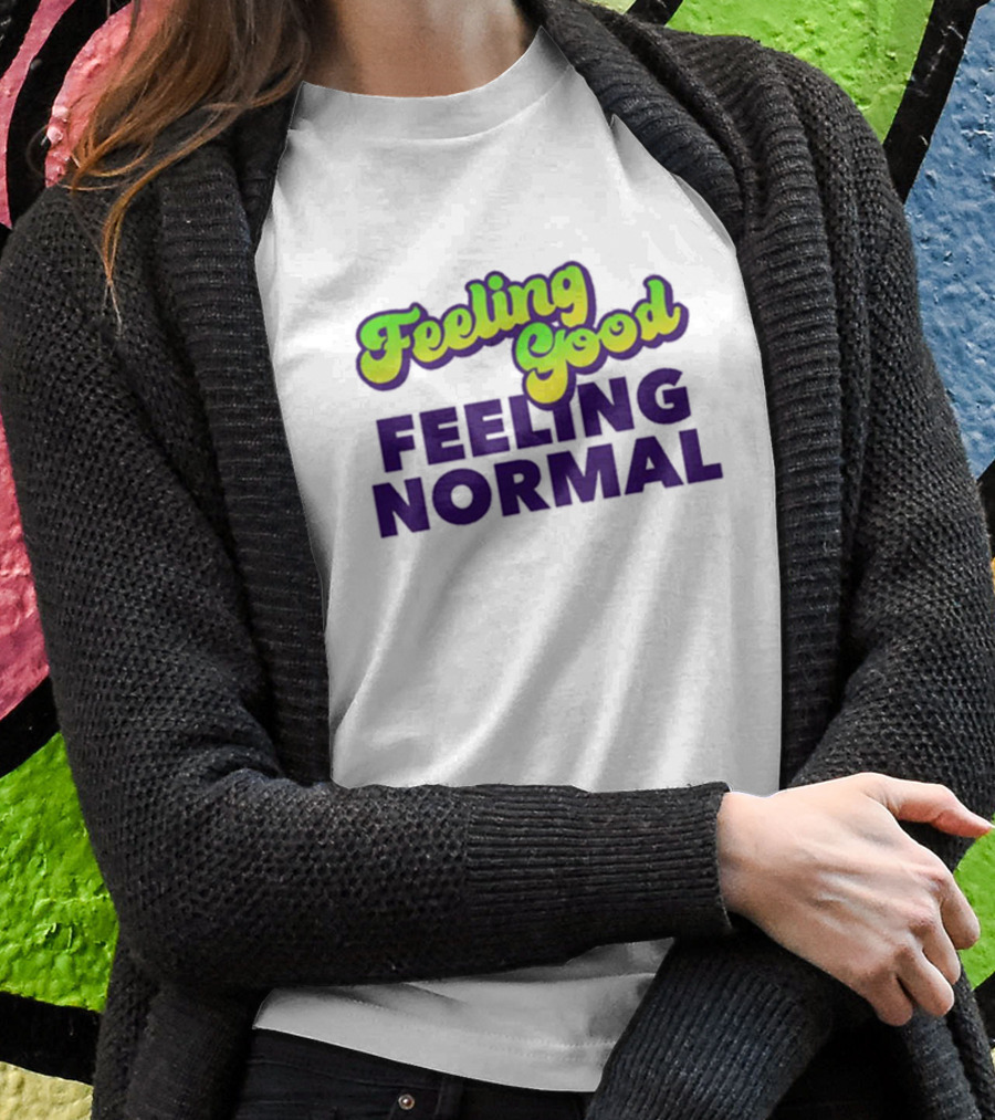Dragtrashly Merch Feeling Good Feeling Normal Feeling Good Feeling Normal T-Shirt