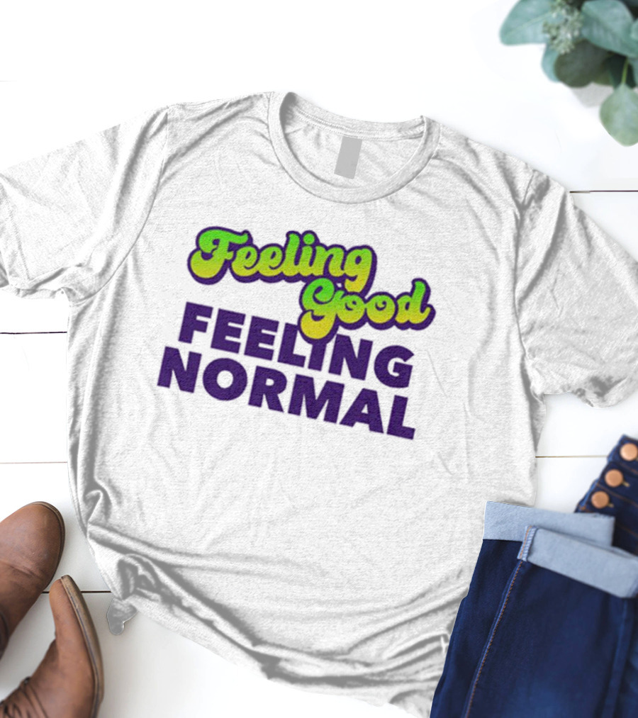 Dragtrashly Merch Feeling Good Feeling Normal Feeling Good Feeling Normal T-Shirt