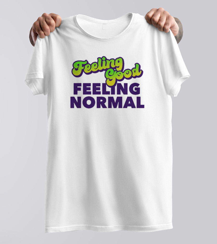 Dragtrashly Merch Feeling Good Feeling Normal Feeling Good Feeling Normal T-Shirt