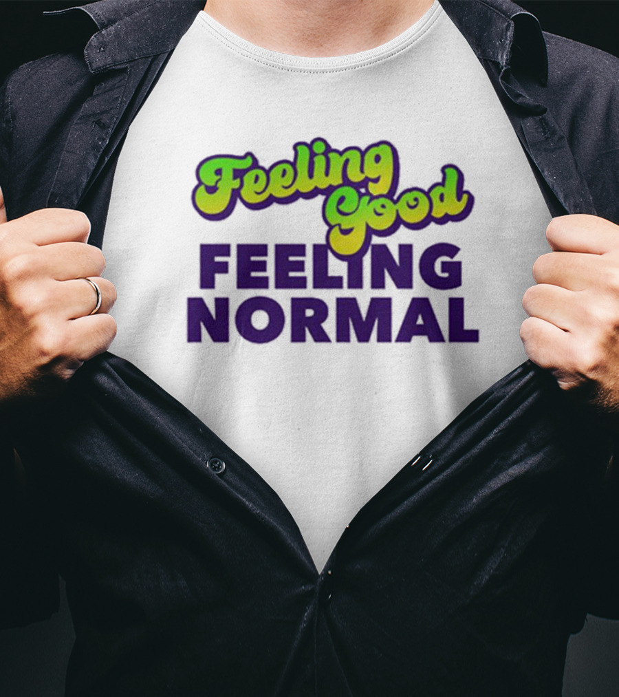 Dragtrashly Merch Feeling Good Feeling Normal Feeling Good Feeling Normal T-Shirt