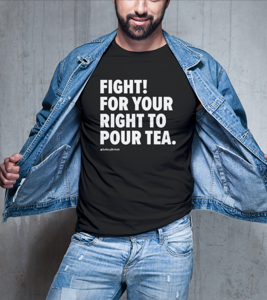 FIGHT FOR YOUR RIGHT TO POUR TEA SoVeryBritish T-Shirt