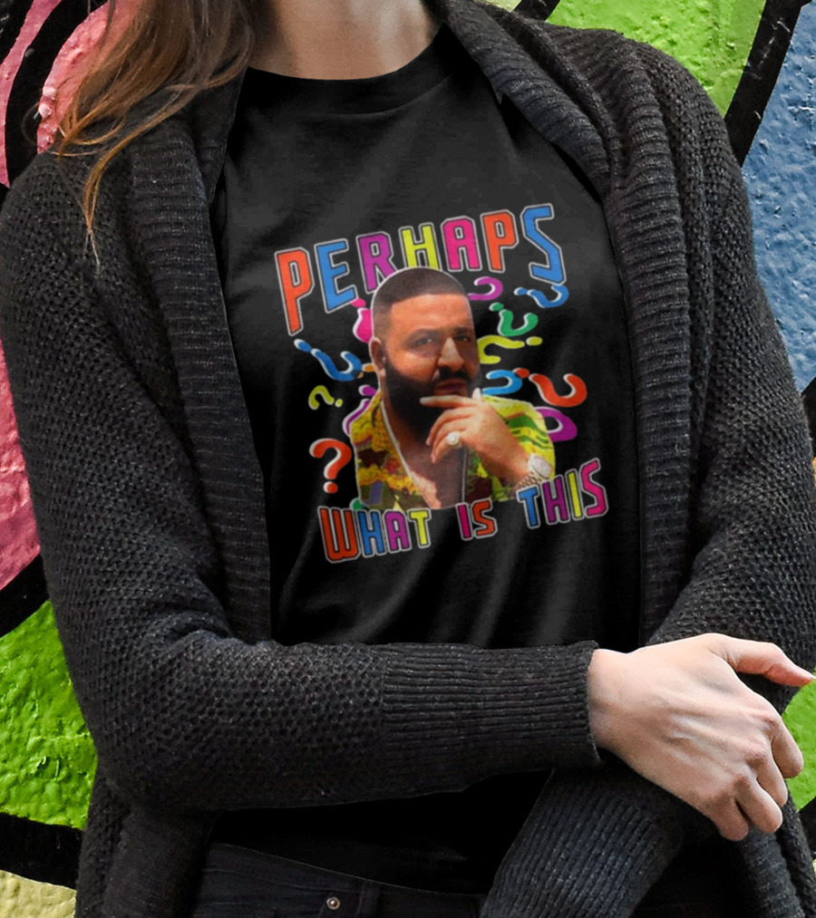 PERHAPS WHAT IS THIS Funnyahhtees T-Shirt