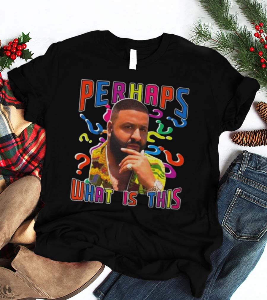 PERHAPS WHAT IS THIS Funnyahhtees T-Shirt
