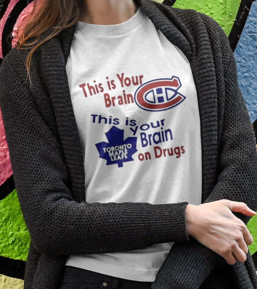 This Is Your Brain Montreal Canadiens Logo This Is Your Brain On Drugs Toronto Maple Leafs T-Shirt