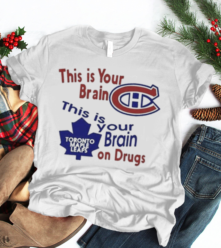This Is Your Brain Montreal Canadiens Logo This Is Your Brain On Drugs Toronto Maple Leafs T-Shirt