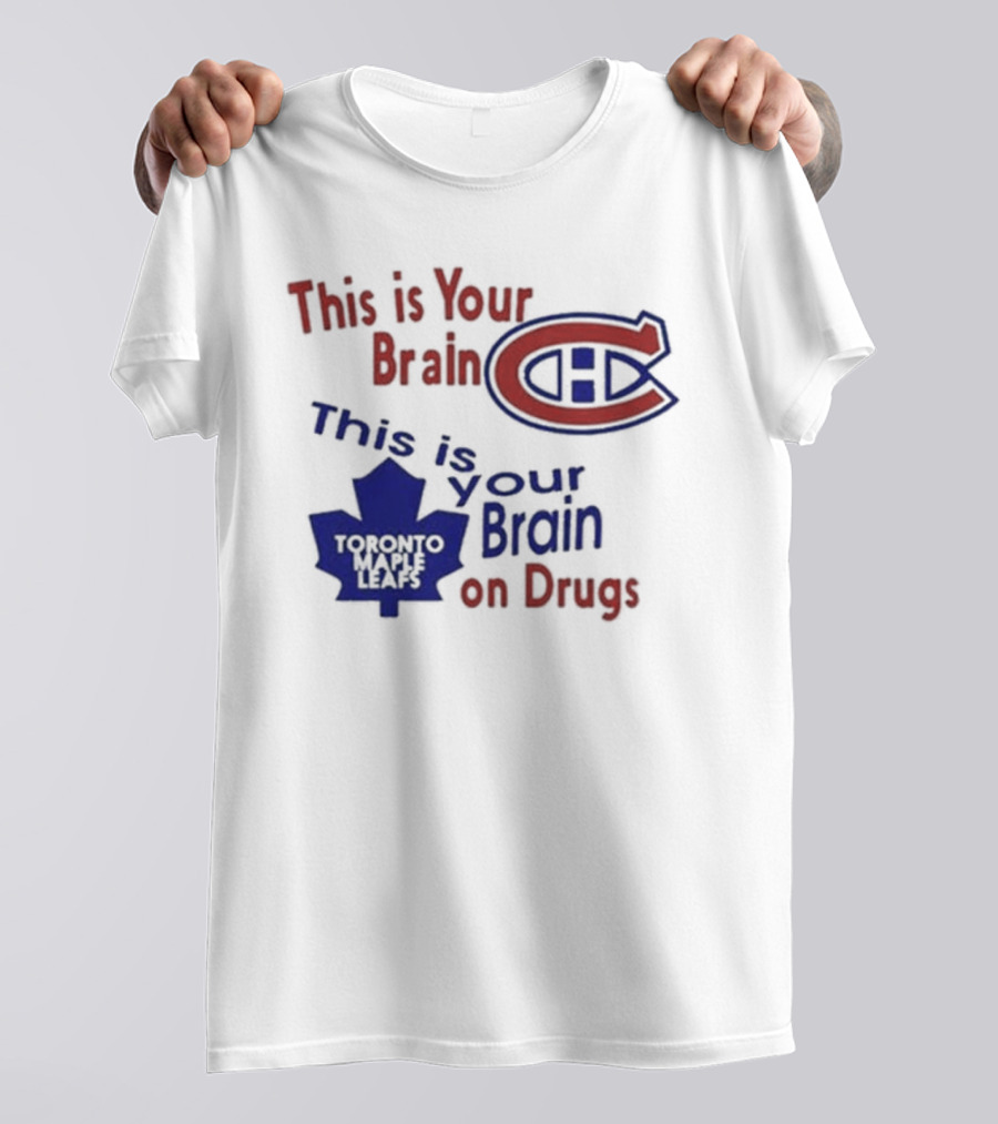 This Is Your Brain Montreal Canadiens Logo This Is Your Brain On Drugs Toronto Maple Leafs T-Shirt