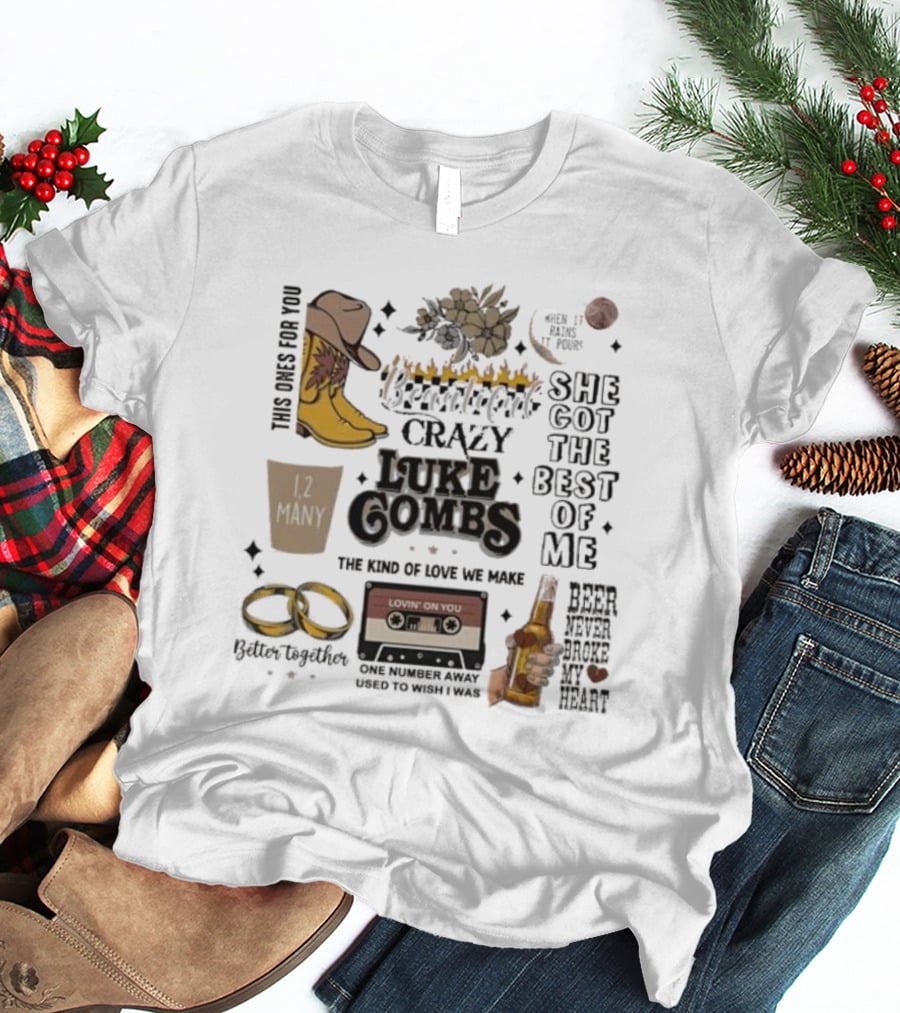 Luke Combs Crazy She Got The Best Of Me Better Together 12 Many Beer Never Broke My Heart T-Shirt