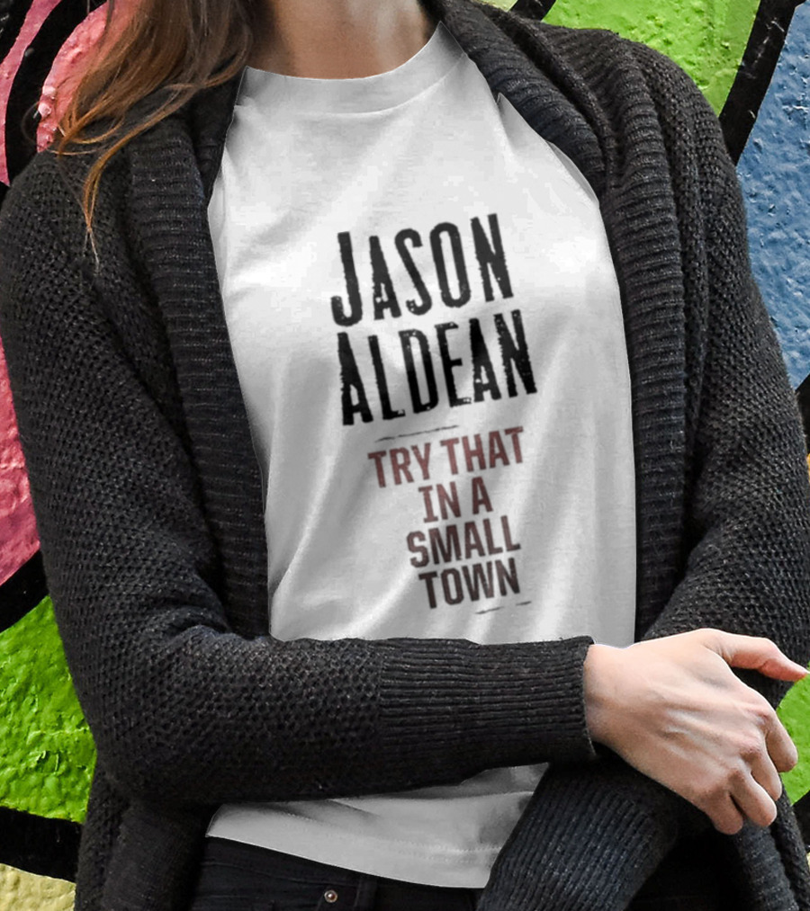 Jason Aldean Try That In A Small Town Country Music Songphrase T-Shirt