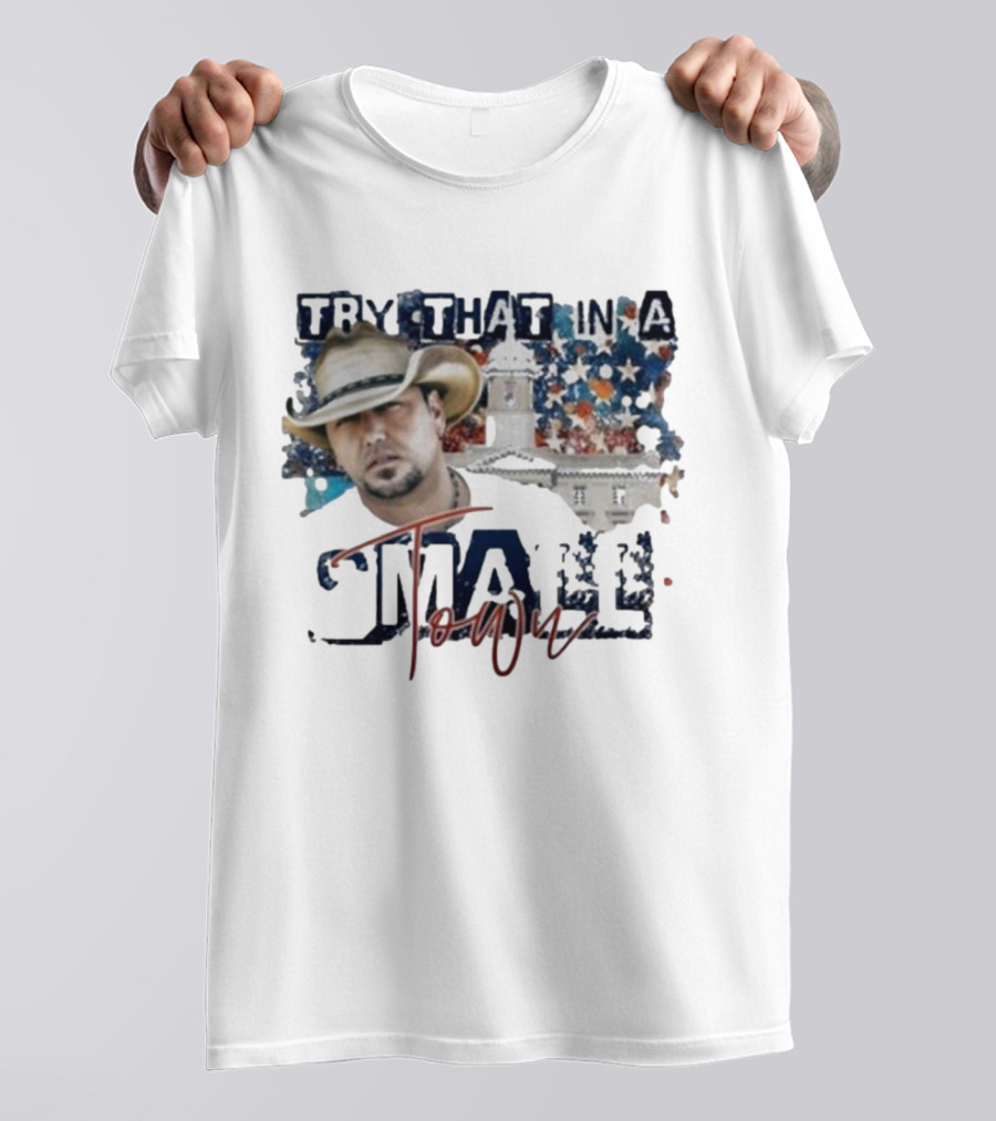 Try That In A Small Town Jason Aldean Controversy Song T-Shirt