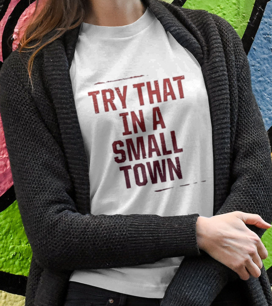 Try That In A Small Town T-Shirt