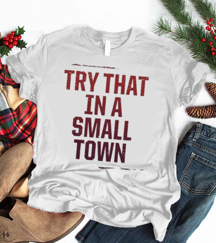 Try That In A Small Town T-Shirt
