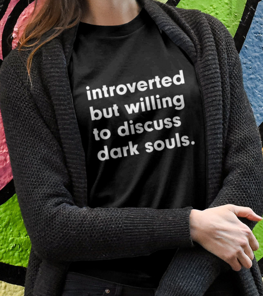 Vonpeepster Introverted But Willing To Discuss Dark Souls T-Shirt