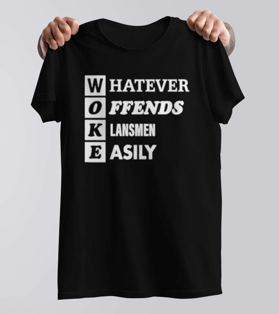 Woke Whatever Offends Klansmen Easily T-Shirt