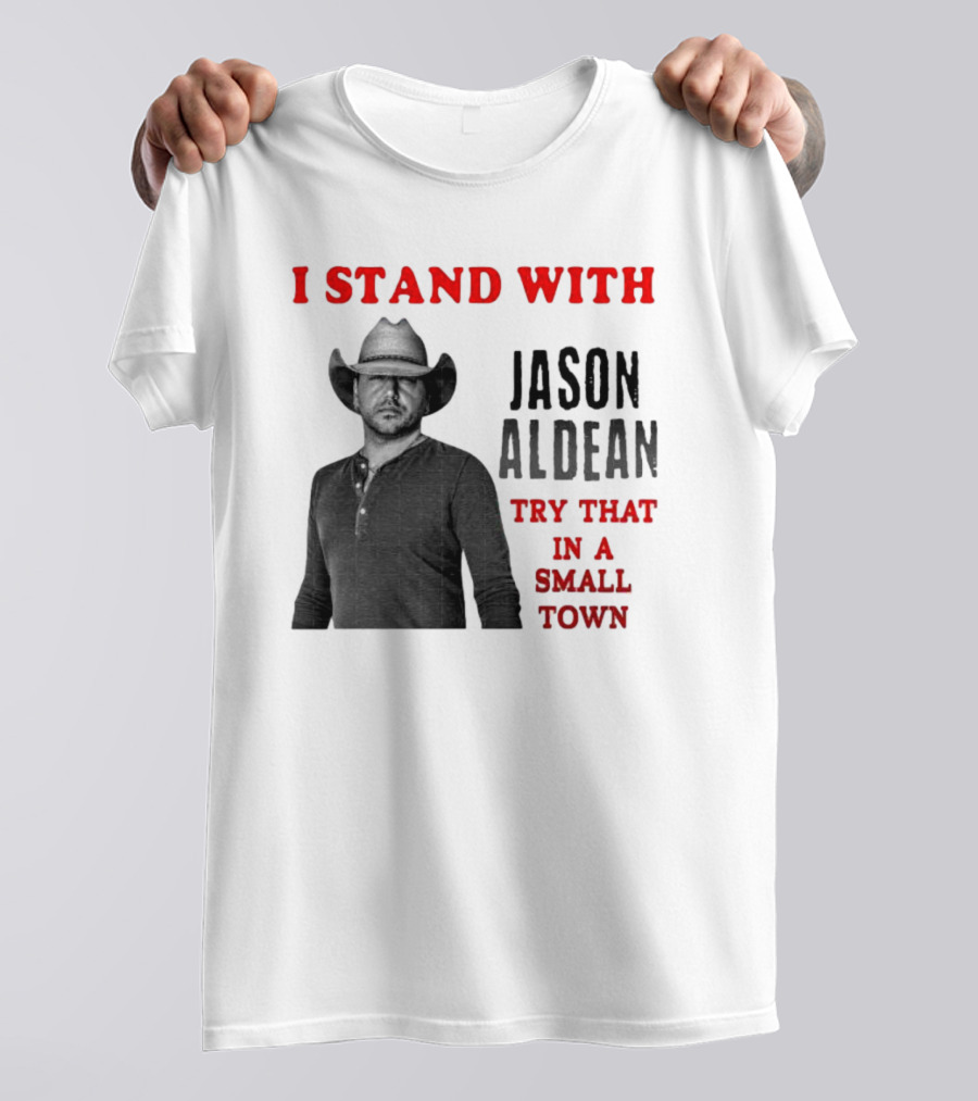 I Stand With Jason Aldean Try That In A Small Town Country Support T-Shirt