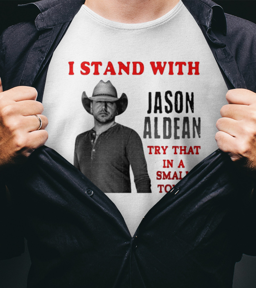 I Stand With Jason Aldean Try That In A Small Town Country Support T-Shirt