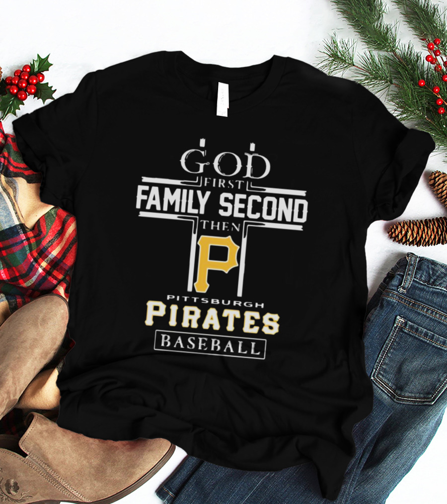 GOD First Family Second THEN Pittsburgh Pirates Baseball T-Shirt
