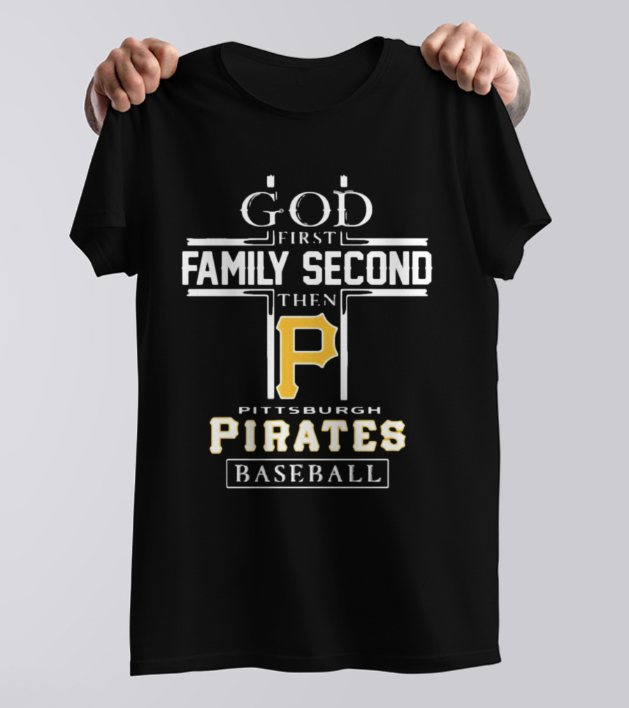 GOD First Family Second THEN Pittsburgh Pirates Baseball T-Shirt