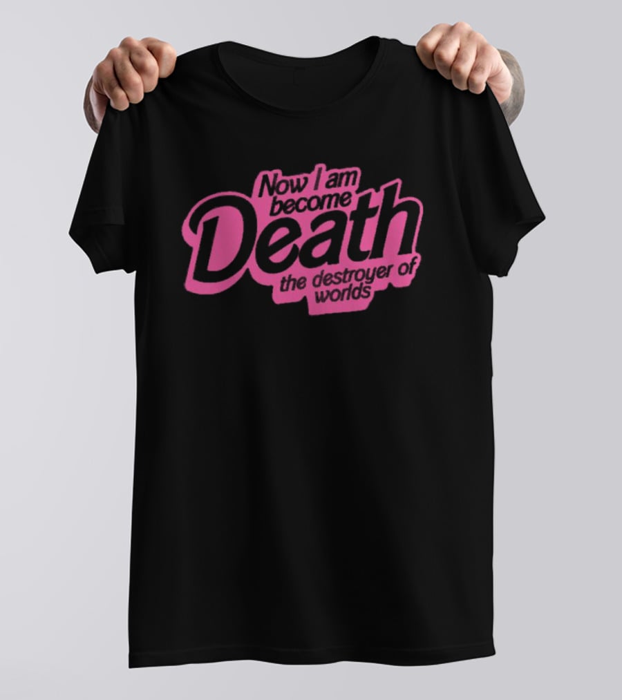 Now I Am Become Death The Destroyer Of Worlds T-Shirt