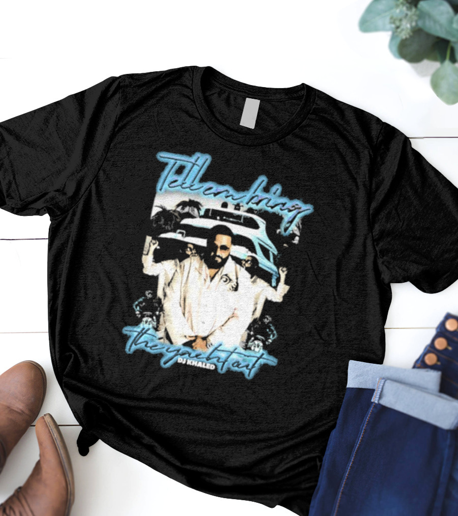 Tell ‘Em Bring The Yacht Out DJ Khaled Hardshirts T-Shirt