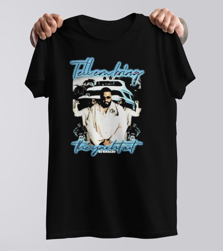 Tell ‘Em Bring The Yacht Out DJ Khaled Hardshirts T-Shirt