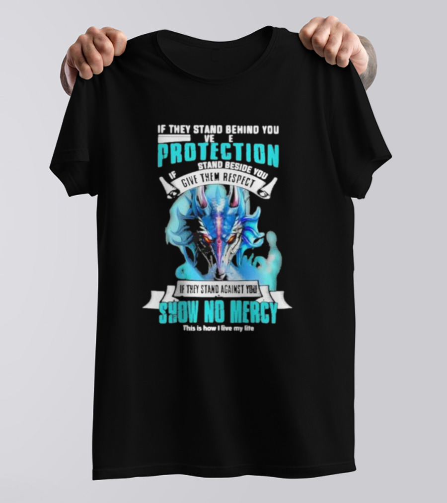If They Stand Behind You Give Them Protection If They Stand Beside You Give Them Respect Dragon Show No Mercy T-Shirt