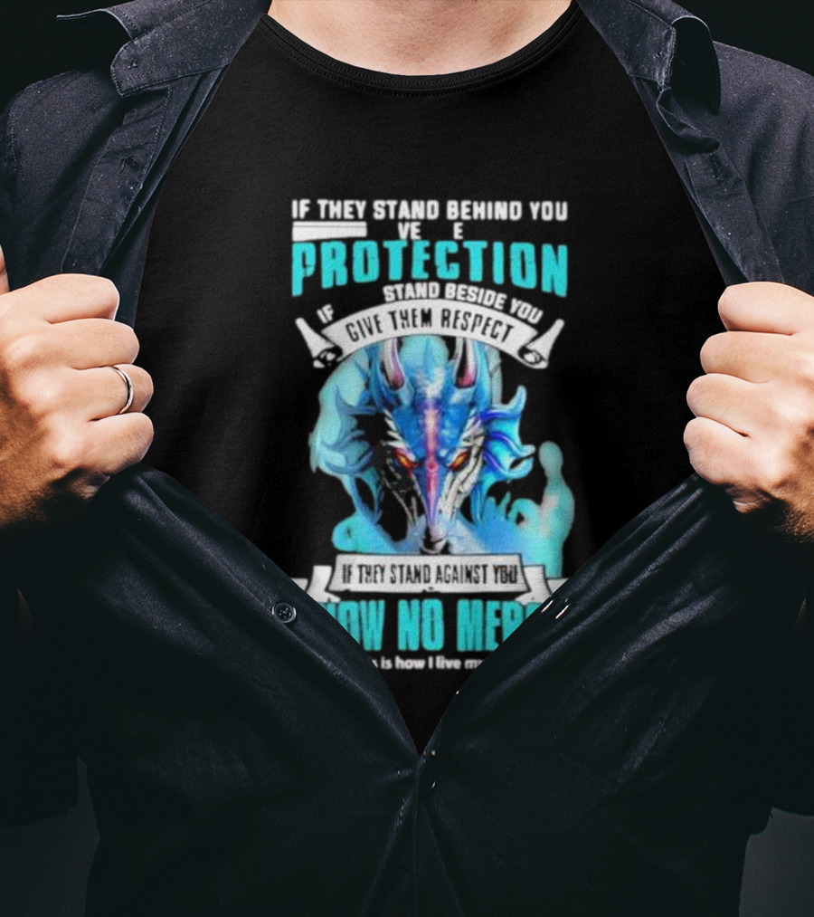 If They Stand Behind You Give Them Protection If They Stand Beside You Give Them Respect Dragon Show No Mercy T-Shirt