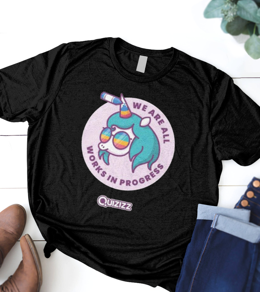 We Are All Works In Progress Unicorn Quizizz T-Shirt