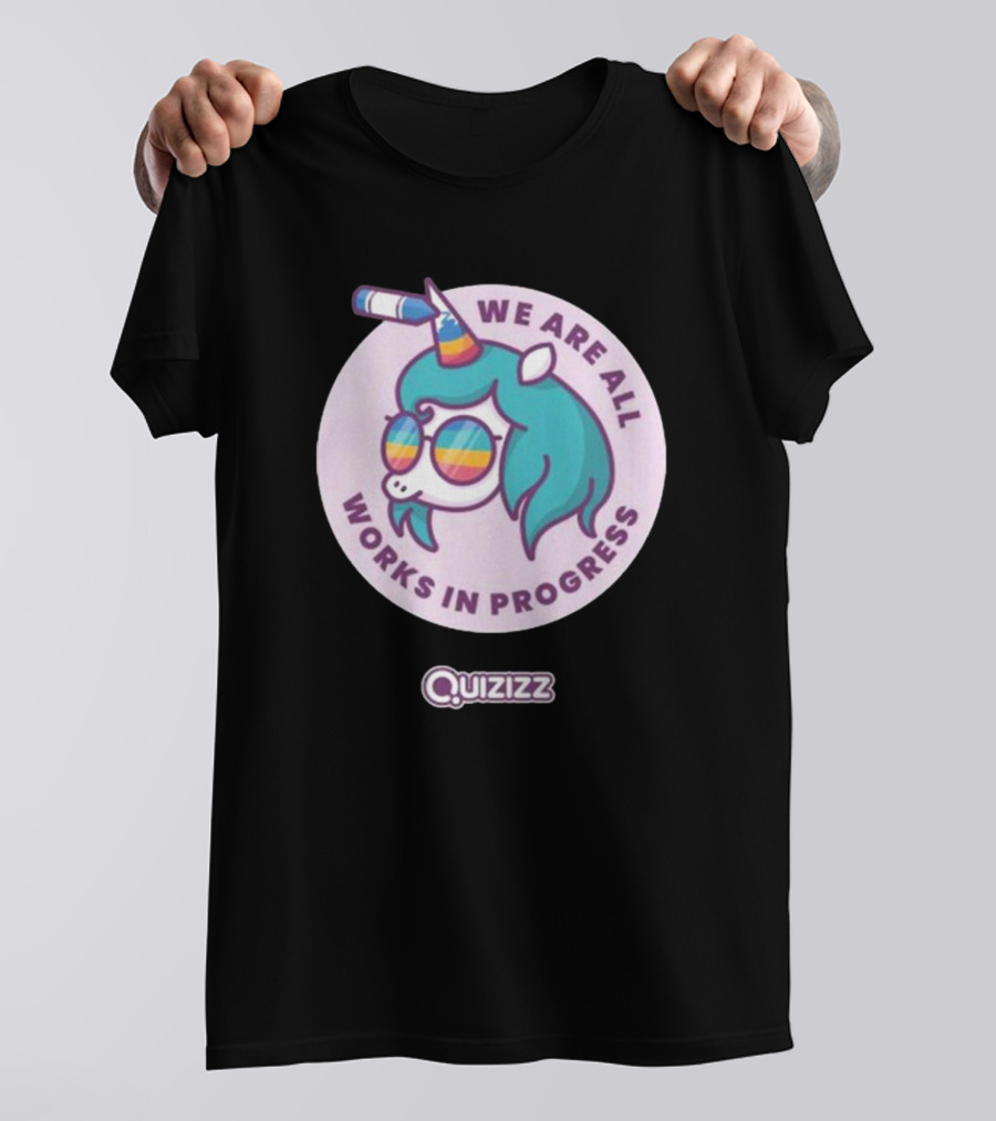 We Are All Works In Progress Unicorn Quizizz T-Shirt