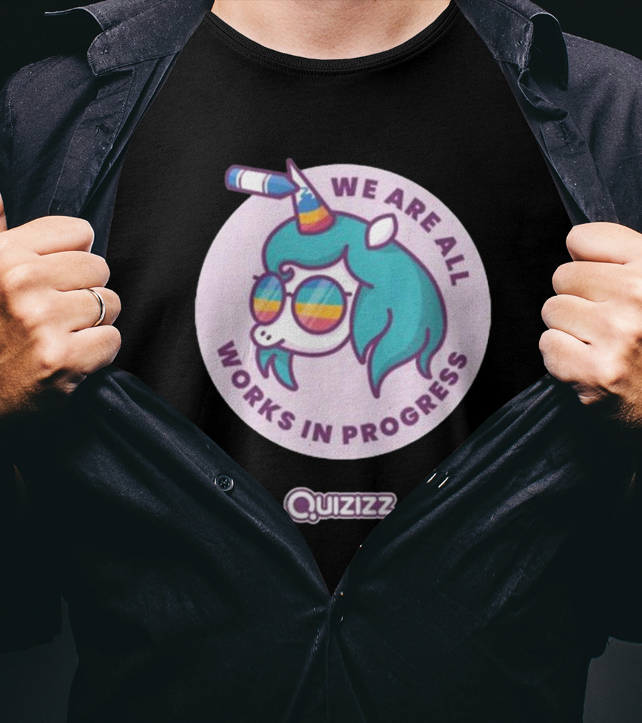 We Are All Works In Progress Unicorn Quizizz T-Shirt