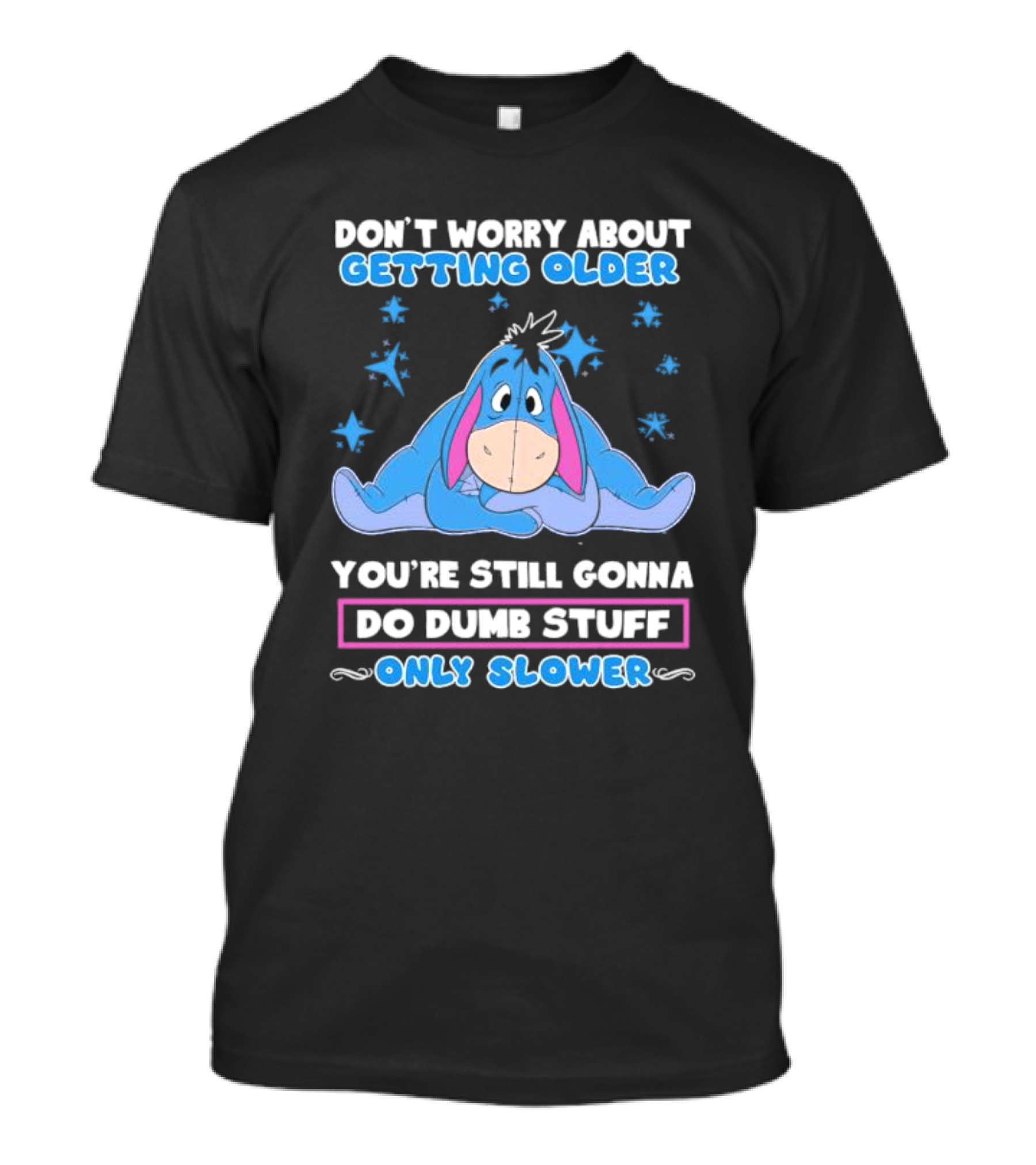 Eeyore Disney Don't Worry About Getting Older You're Still Gonna Do Dumb Stuff Only Slower T-Shirt