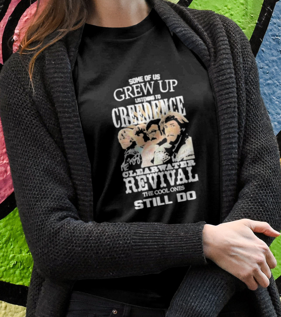 Some Of Us Grew Up Listening To Creedence Clearwater Revival The Cool Ones Still Do T-Shirt