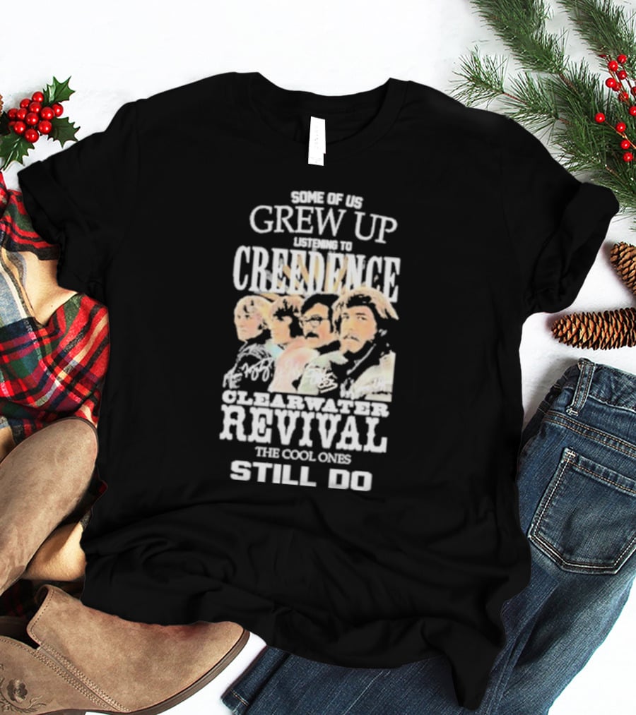Some Of Us Grew Up Listening To Creedence Clearwater Revival The Cool Ones Still Do T-Shirt
