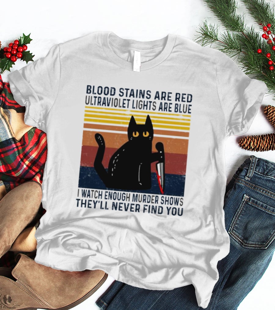 Blood Stains Are Red Ultraviolet Lights Are Blue I Watch Enough Murder Shows They'll Never Find You Black Cat Vintage T-Shirt