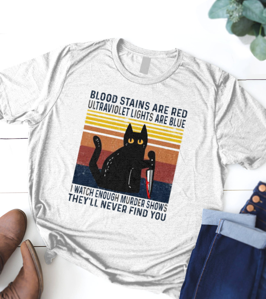 Blood Stains Are Red Ultraviolet Lights Are Blue I Watch Enough Murder Shows They'll Never Find You Black Cat Vintage T-Shirt