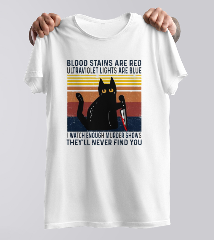 Blood Stains Are Red Ultraviolet Lights Are Blue I Watch Enough Murder Shows They'll Never Find You Black Cat Vintage T-Shirt