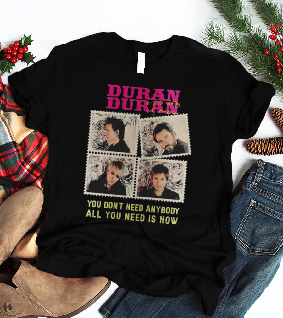 Duran Duran You Don’t Need Anybody All You Need Is Now Band Photo T-Shirt