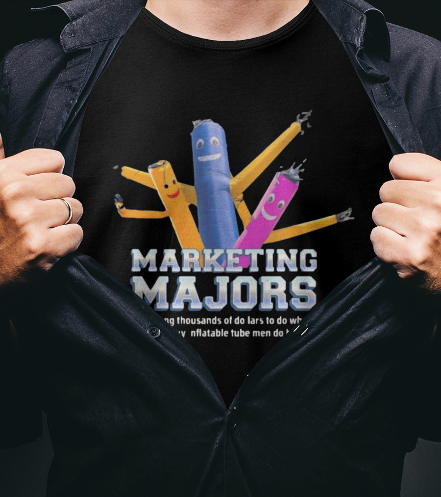 Marketing Majors Spend Thousands Of Dollars To Do What Wacky Wavy Inflatable Tube Men Do Better T-Shirt