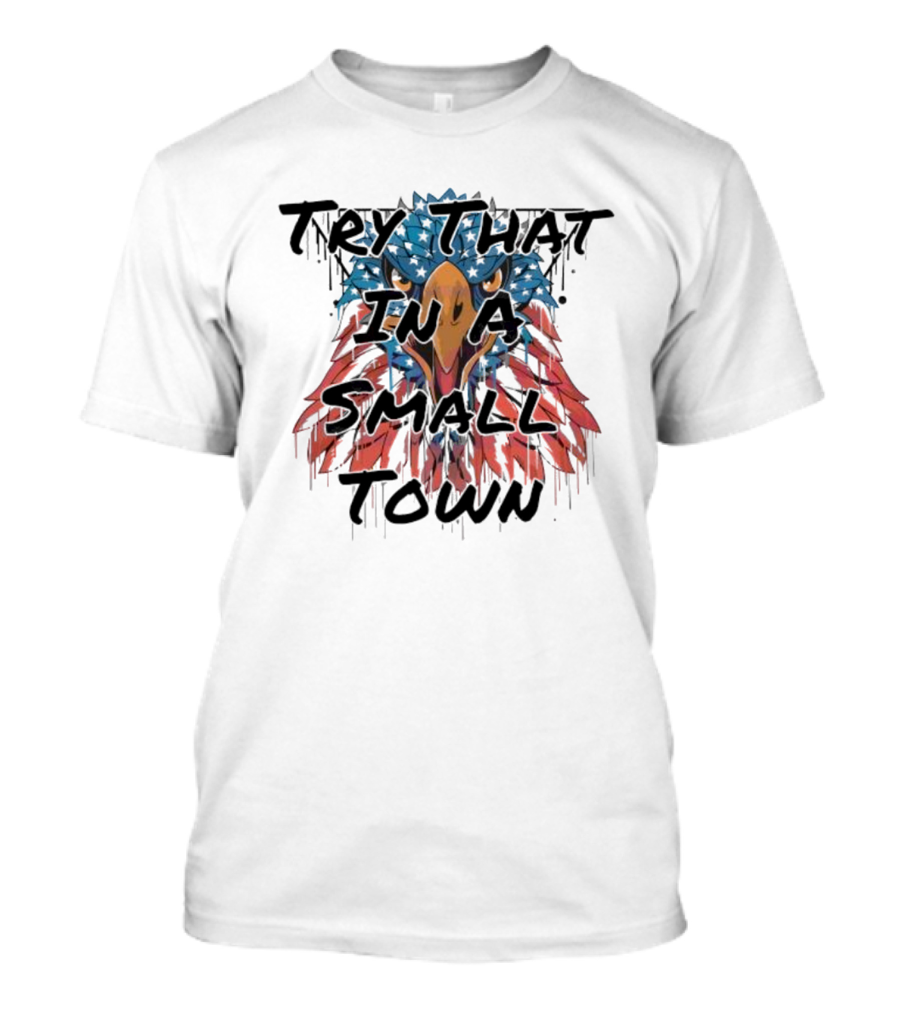 Try That In A Small Town Patriotic Eagle T-Shirt